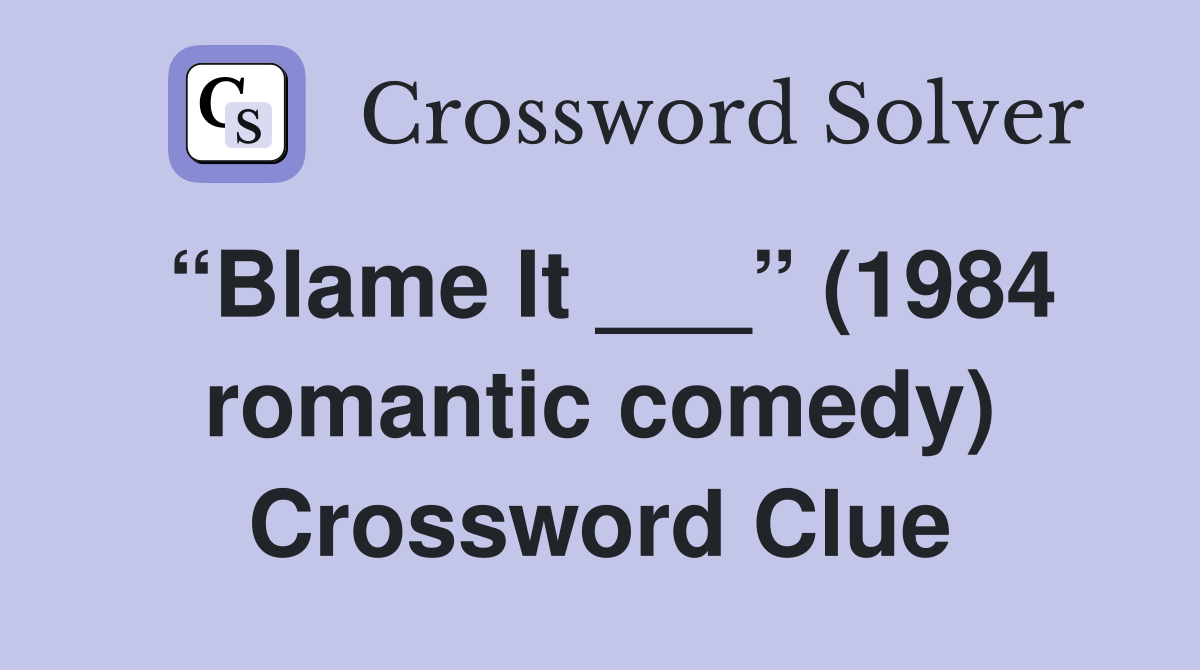 “Blame It ___” (1984 romantic comedy) Crossword Clue