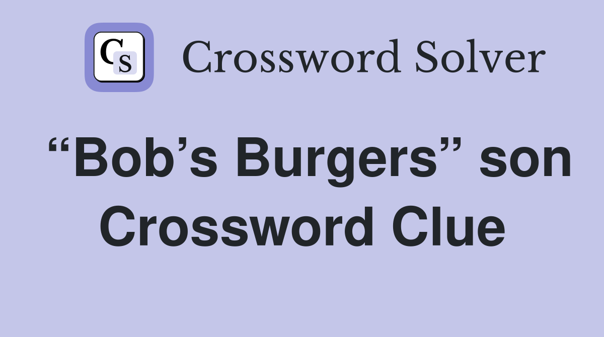“Bob’s Burgers” son Crossword Clue
