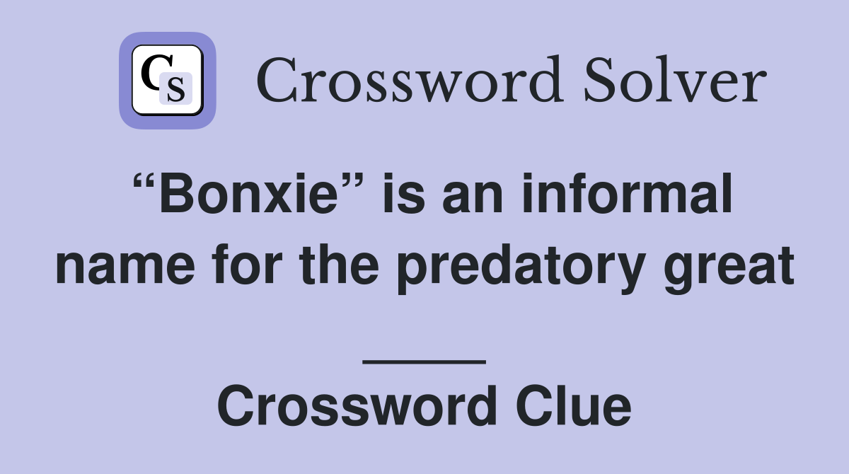 “Bonxie” is an informal name for the predatory great ____ Crossword Clue