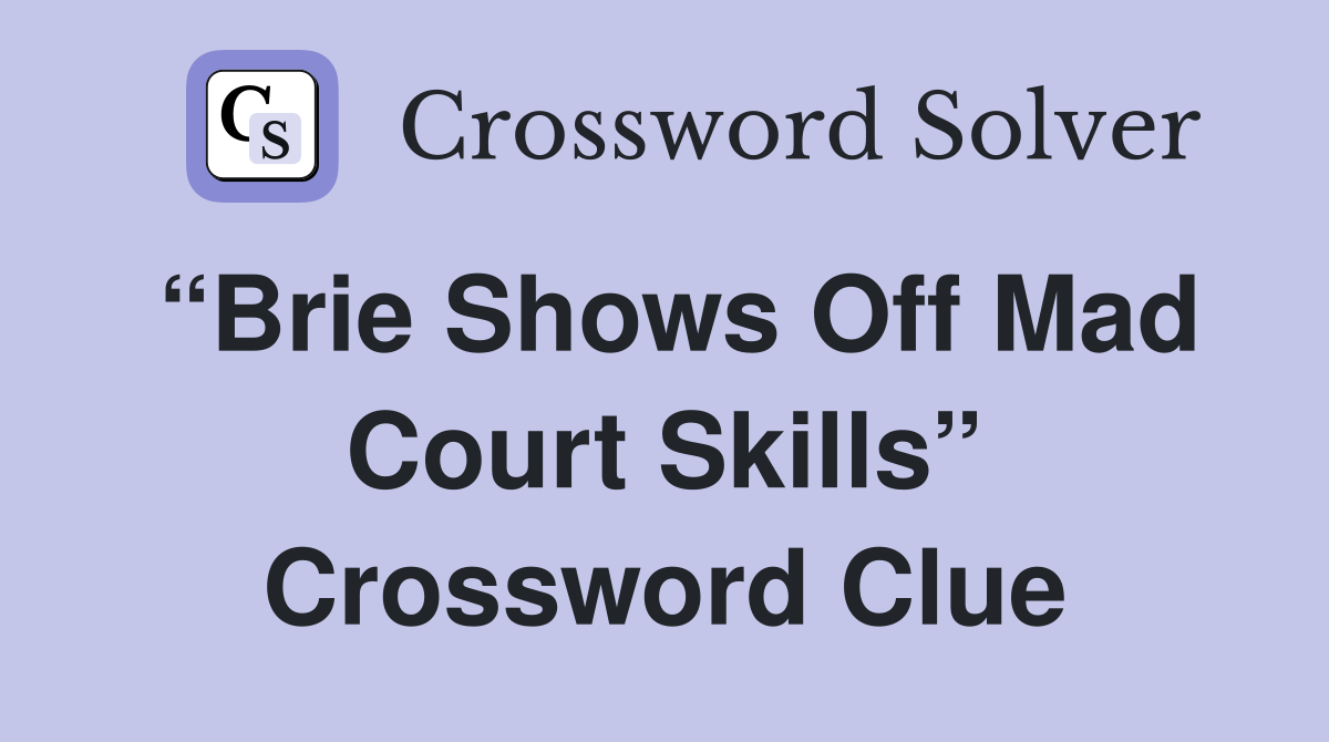 “Brie Shows Off Mad Court Skills” Crossword Clue
