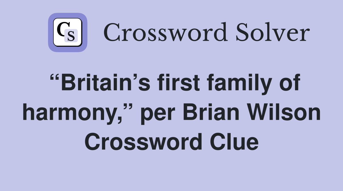 “Britain’s first family of harmony,” per Brian Wilson Crossword Clue