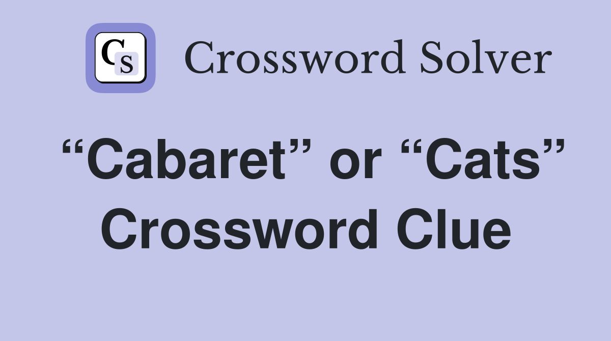 “Cabaret” or “Cats” Crossword Clue