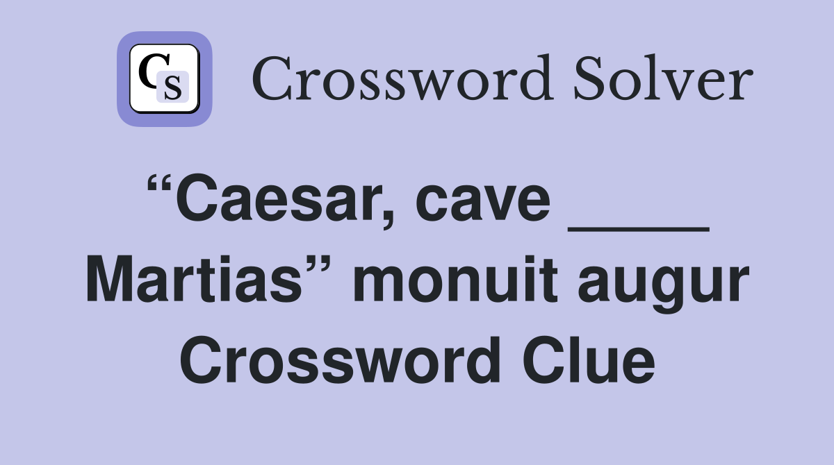 “Caesar, cave ____ Martias” monuit augur Crossword Clue