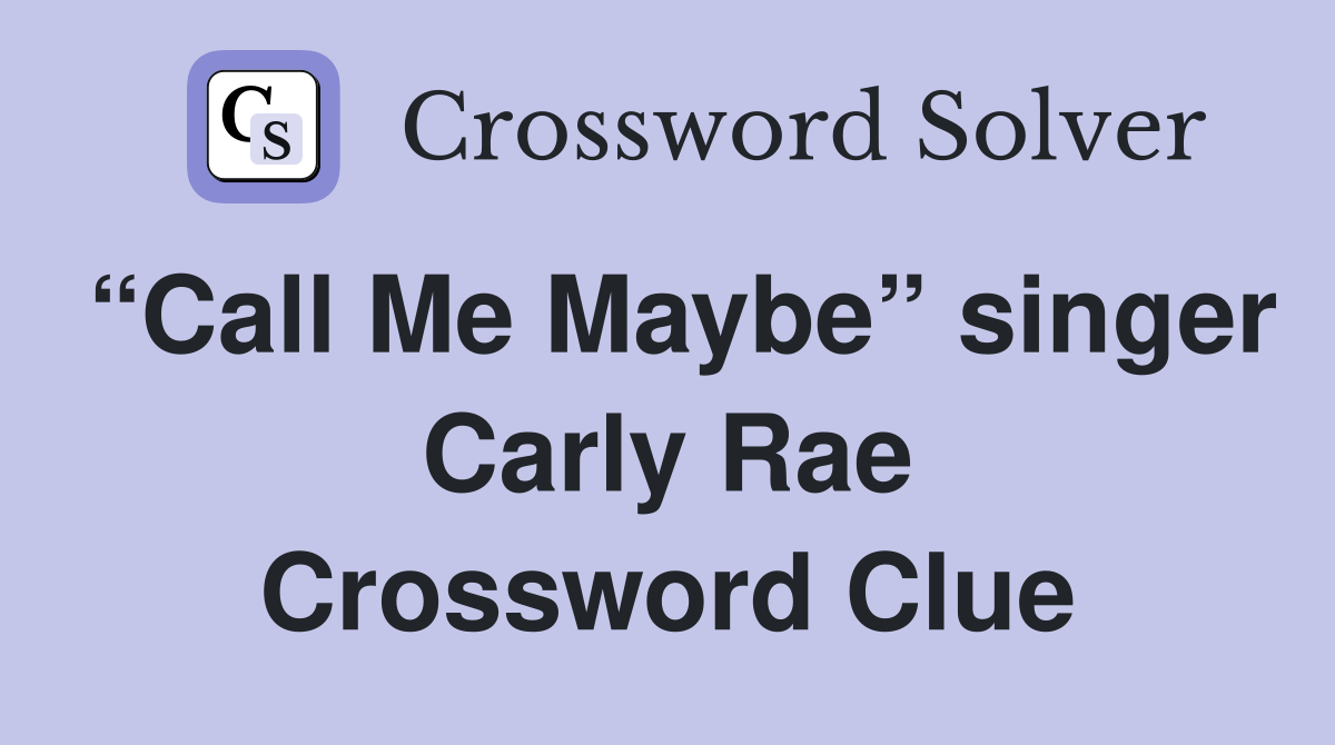 “Call Me Maybe” singer Carly Rae Crossword Clue
