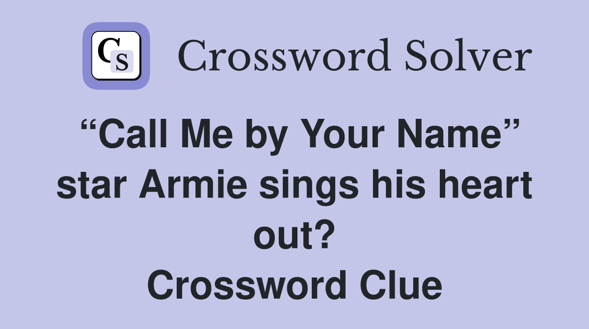 “Call Me by Your Name” star Armie sings his heart out? Crossword Clue
