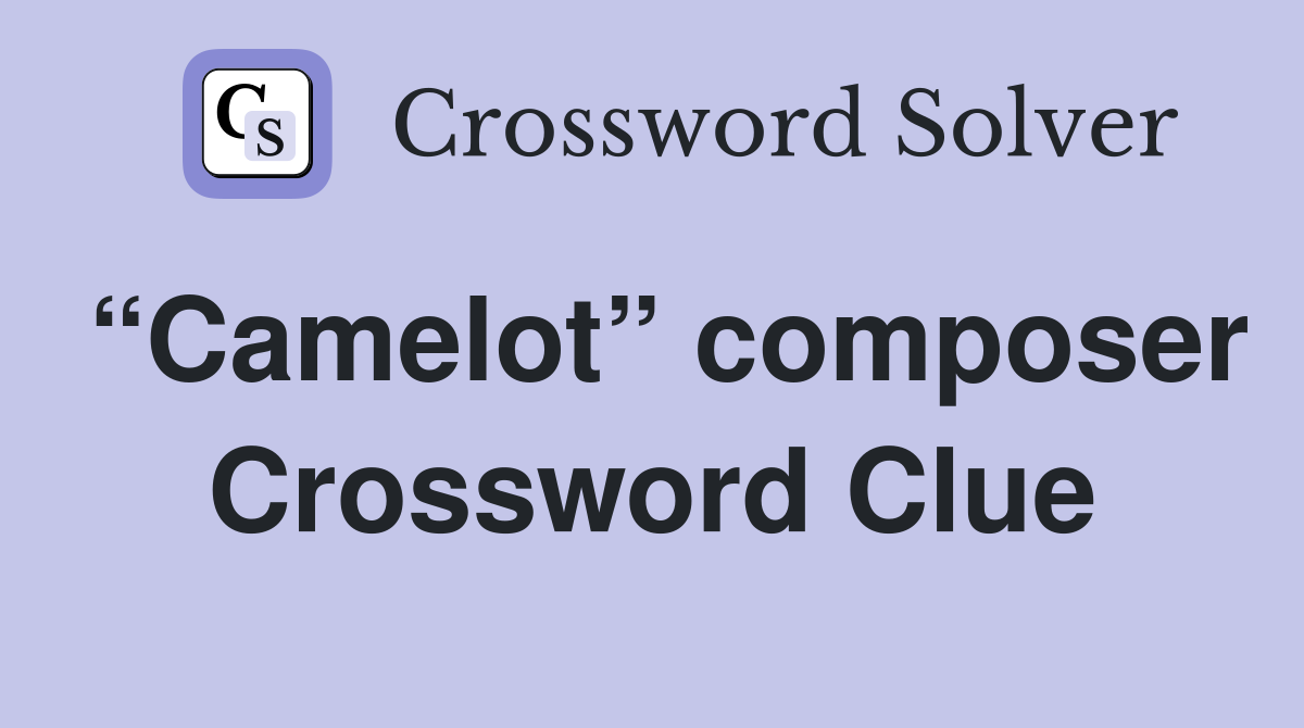 “Camelot” composer Crossword Clue
