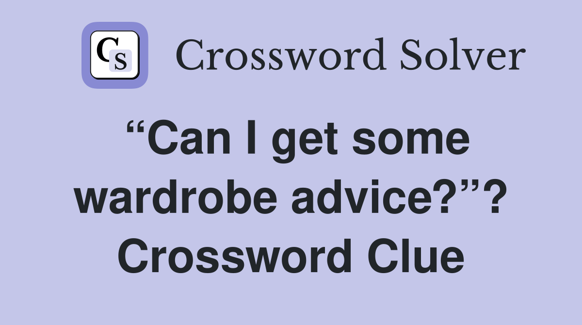 “Can I get some wardrobe advice?”? Crossword Clue
