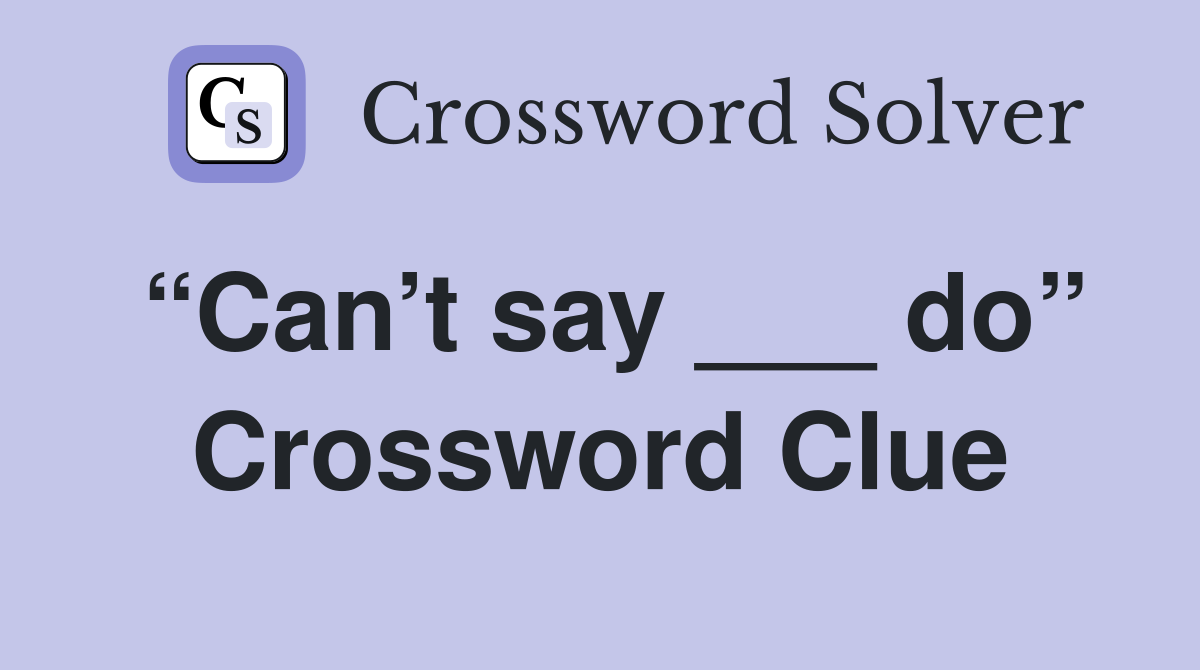 “Can’t say ___ do” Crossword Clue