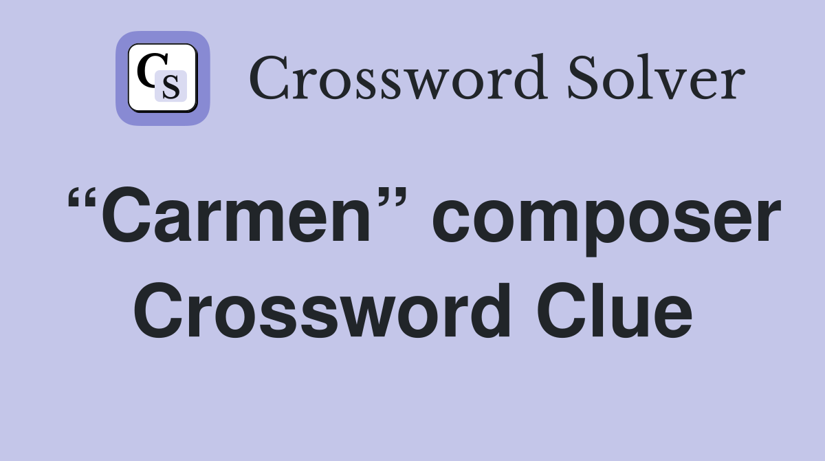 Carmen composer Crossword Clue Answers Crossword Solver