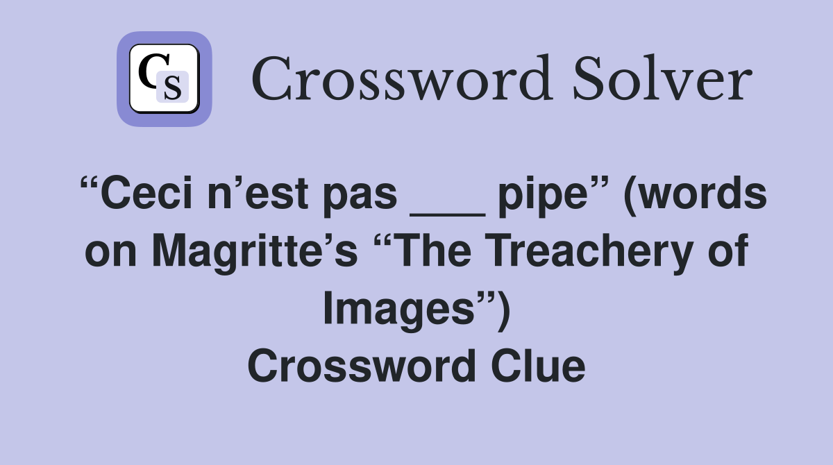 “Ceci n’est pas ___ pipe” (words on Magritte’s “The Treachery of Images”) Crossword Clue