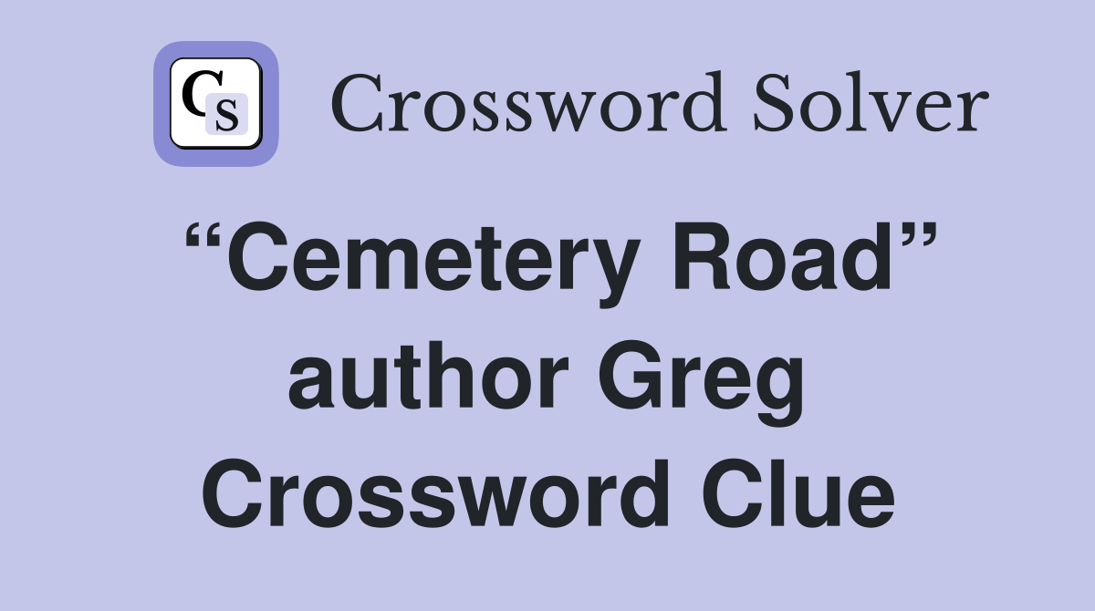“Cemetery Road” author Greg Crossword Clue