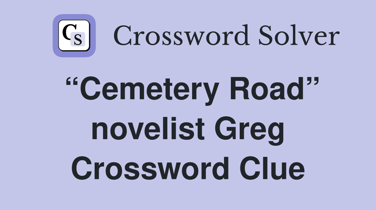 “Cemetery Road” novelist Greg Crossword Clue