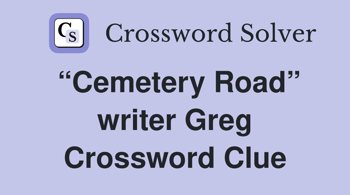 “Cemetery Road” writer Greg Crossword Clue