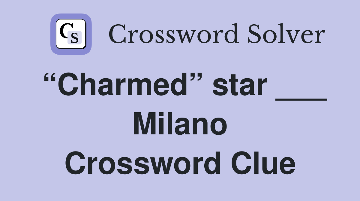 “Charmed” star ___ Milano Crossword Clue