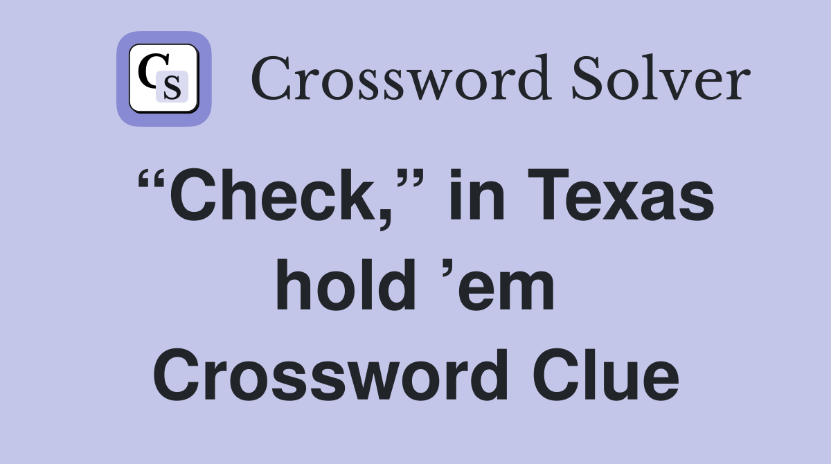 “Check,” in Texas hold ’em Crossword Clue