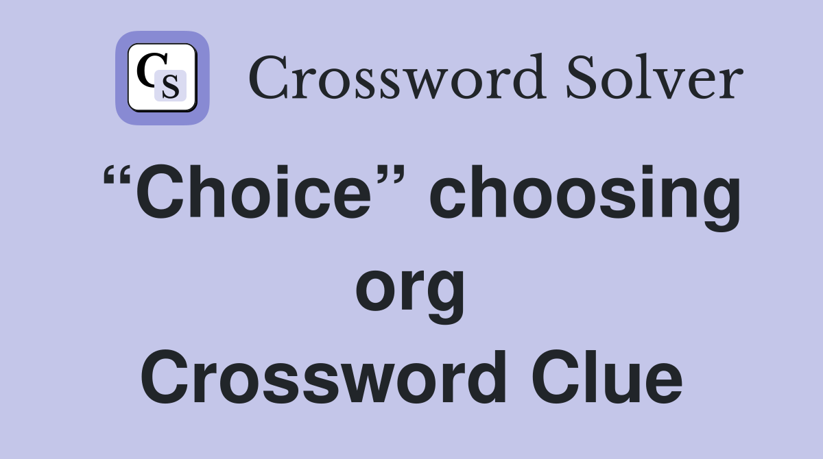 “Choice” choosing org Crossword Clue