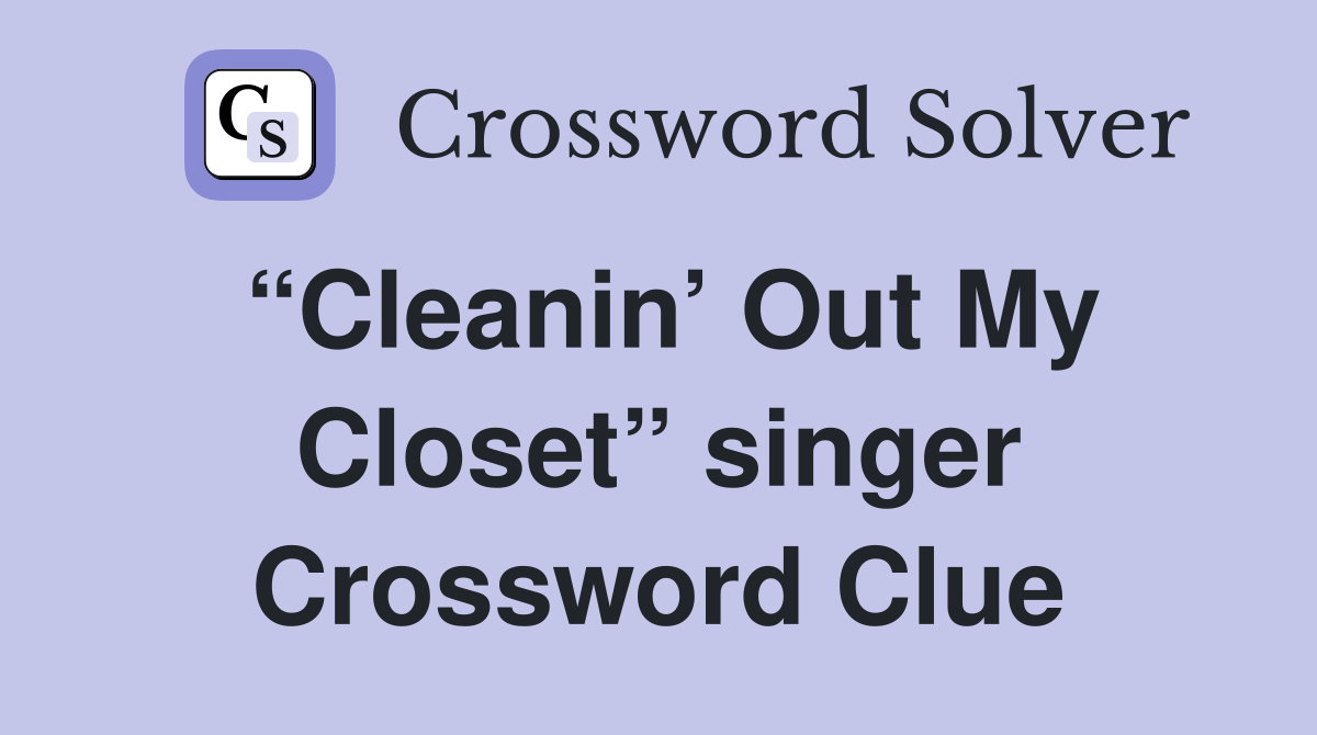 “Cleanin’ Out My Closet” singer Crossword Clue