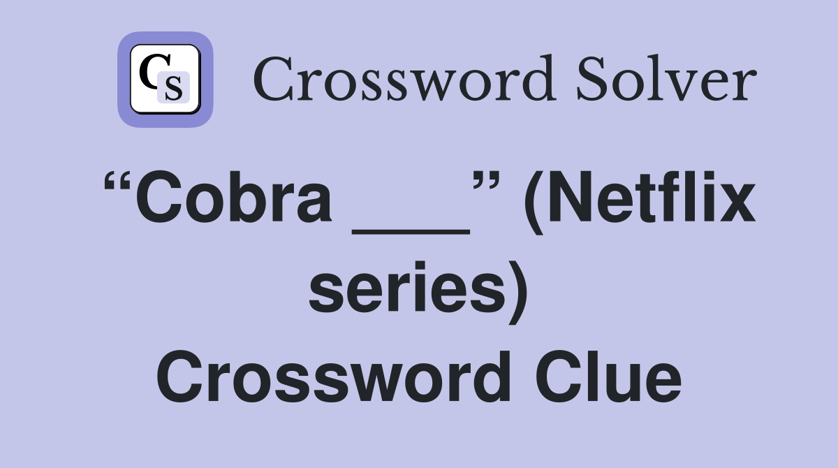 “Cobra ___” (Netflix series) Crossword Clue