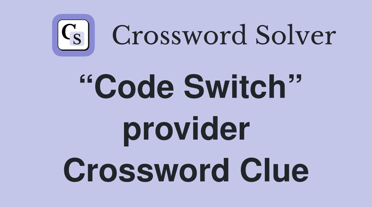 “Code Switch” provider Crossword Clue