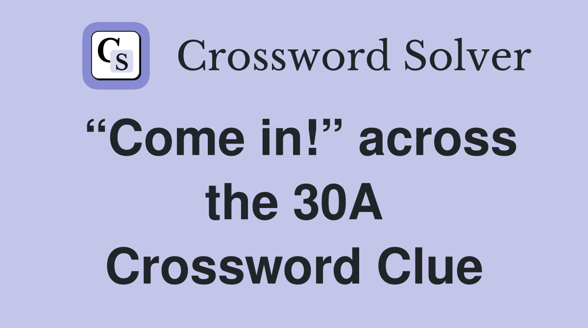 “Come in!” across the 30A Crossword Clue