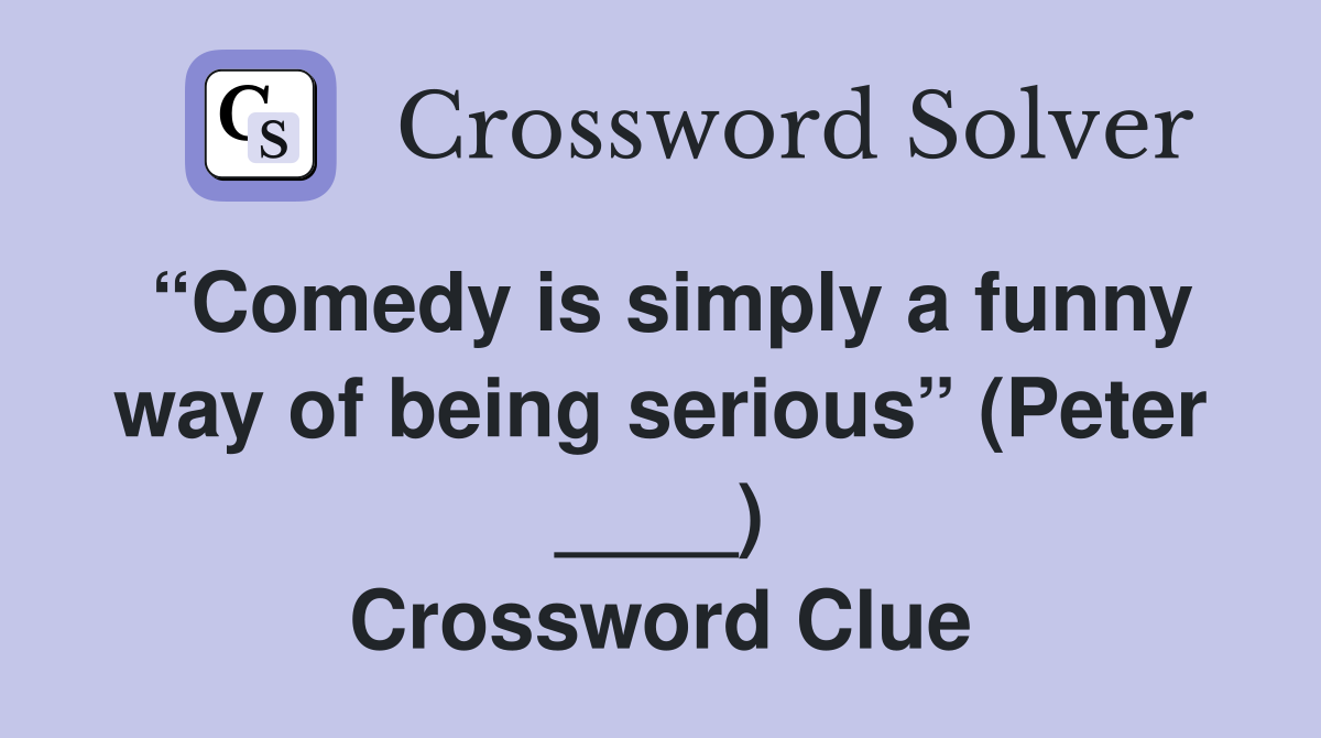 “Comedy is simply a funny way of being serious” (Peter ____) Crossword Clue