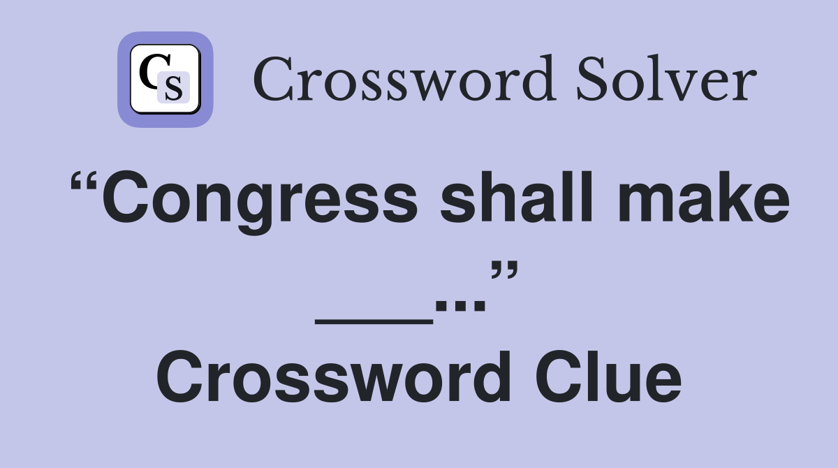 “Congress shall make ___...” Crossword Clue