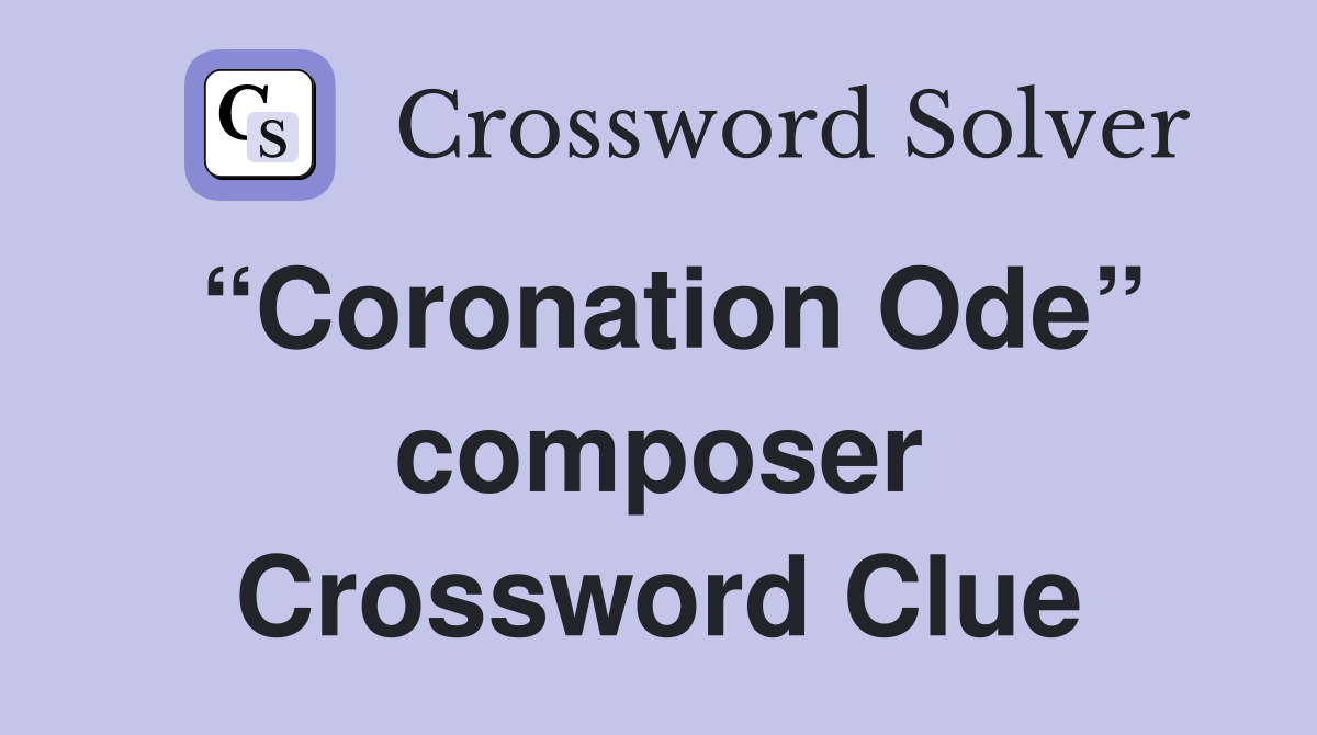 “Coronation Ode” composer Crossword Clue