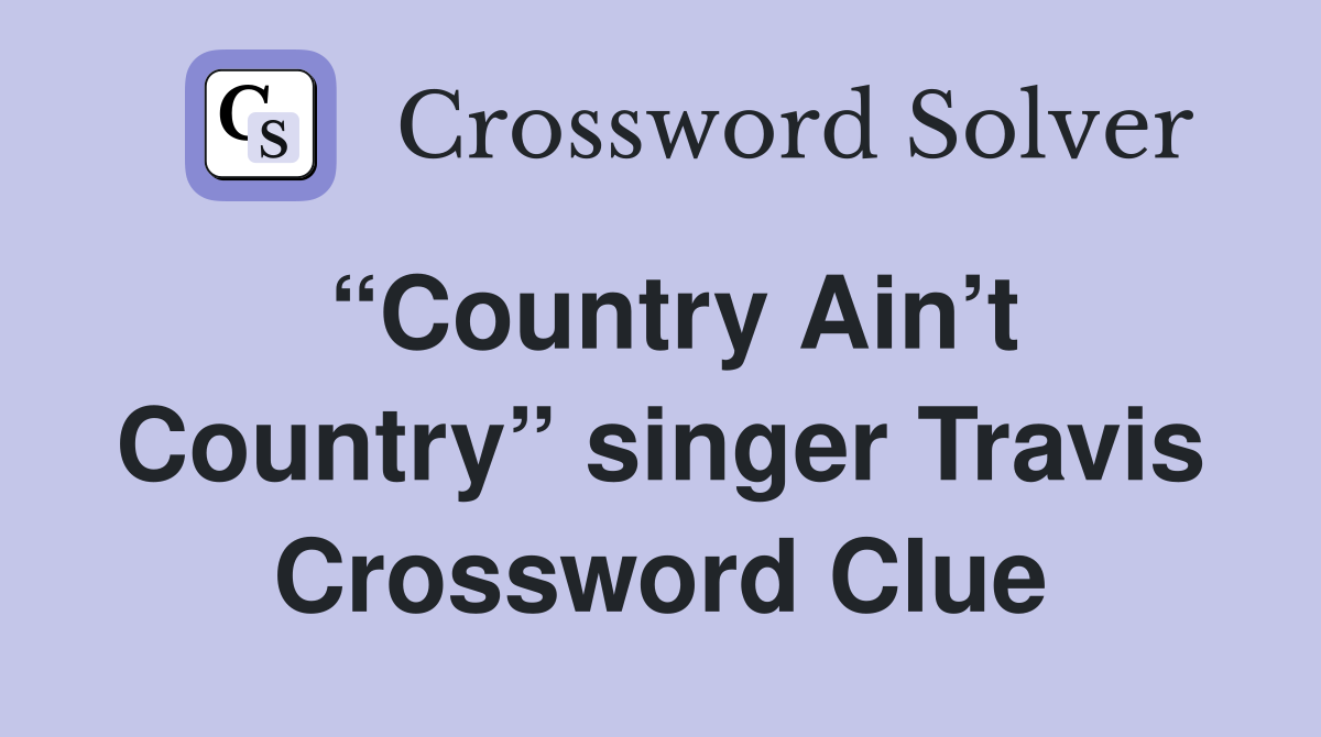 “Country Ain’t Country” singer Travis Crossword Clue