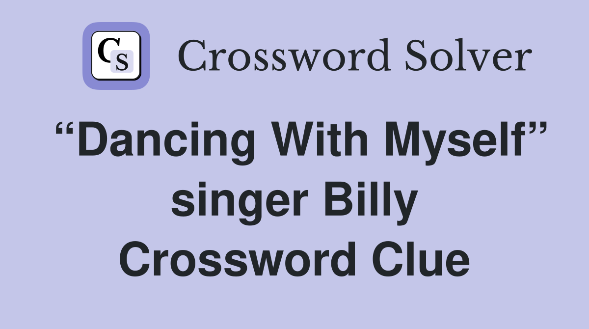 “Dancing With Myself” singer Billy Crossword Clue