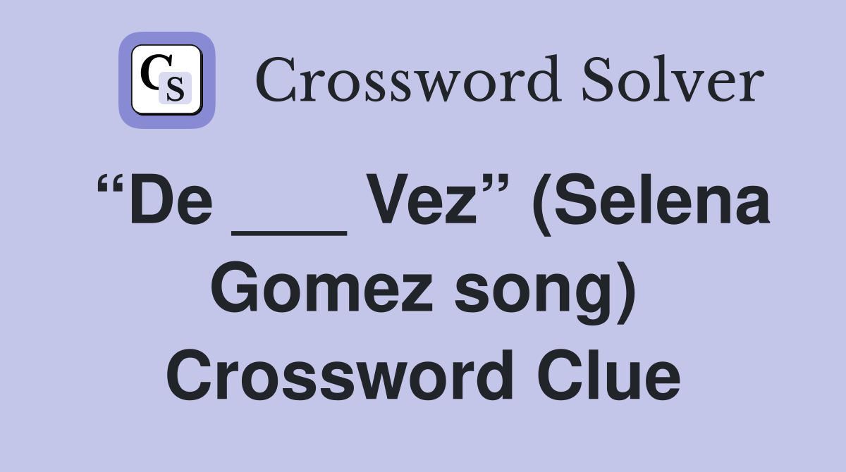 “De ___ Vez” (Selena Gomez song) Crossword Clue
