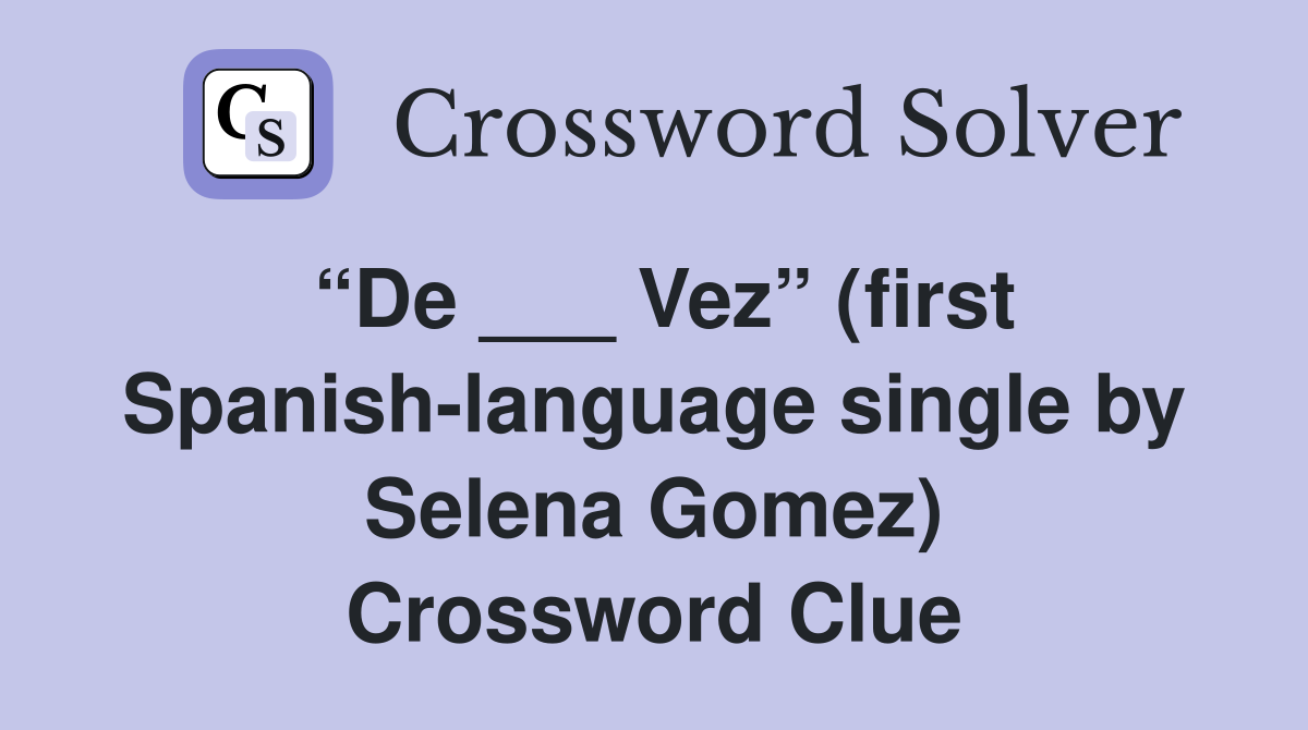 “De ___ Vez” (first Spanish-language single by Selena Gomez) Crossword Clue