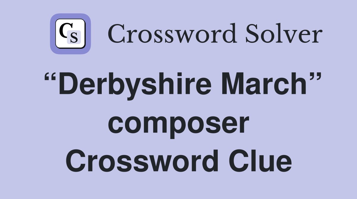 “Derbyshire March” composer Crossword Clue