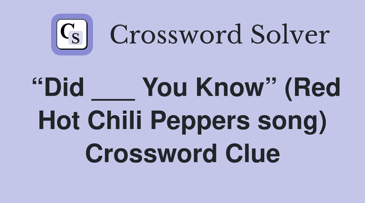 “Did ___ You Know” (Red Hot Chili Peppers song) Crossword Clue