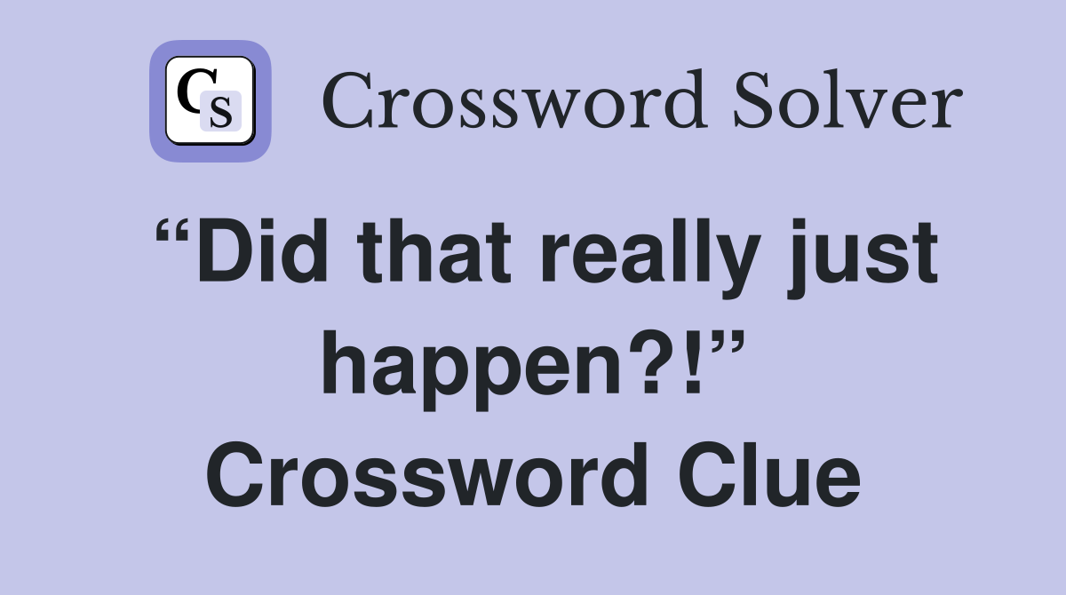 “Did that really just happen?!” Crossword Clue