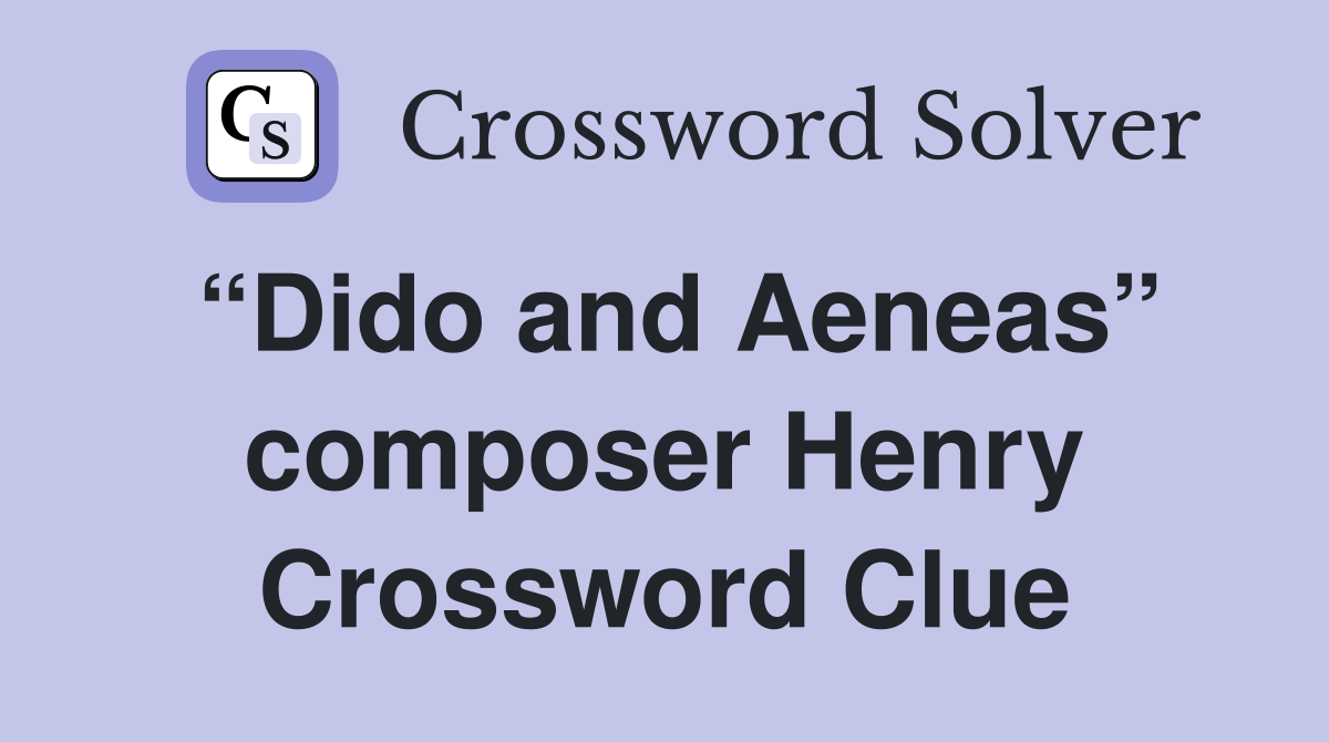 “Dido and Aeneas” composer Henry Crossword Clue