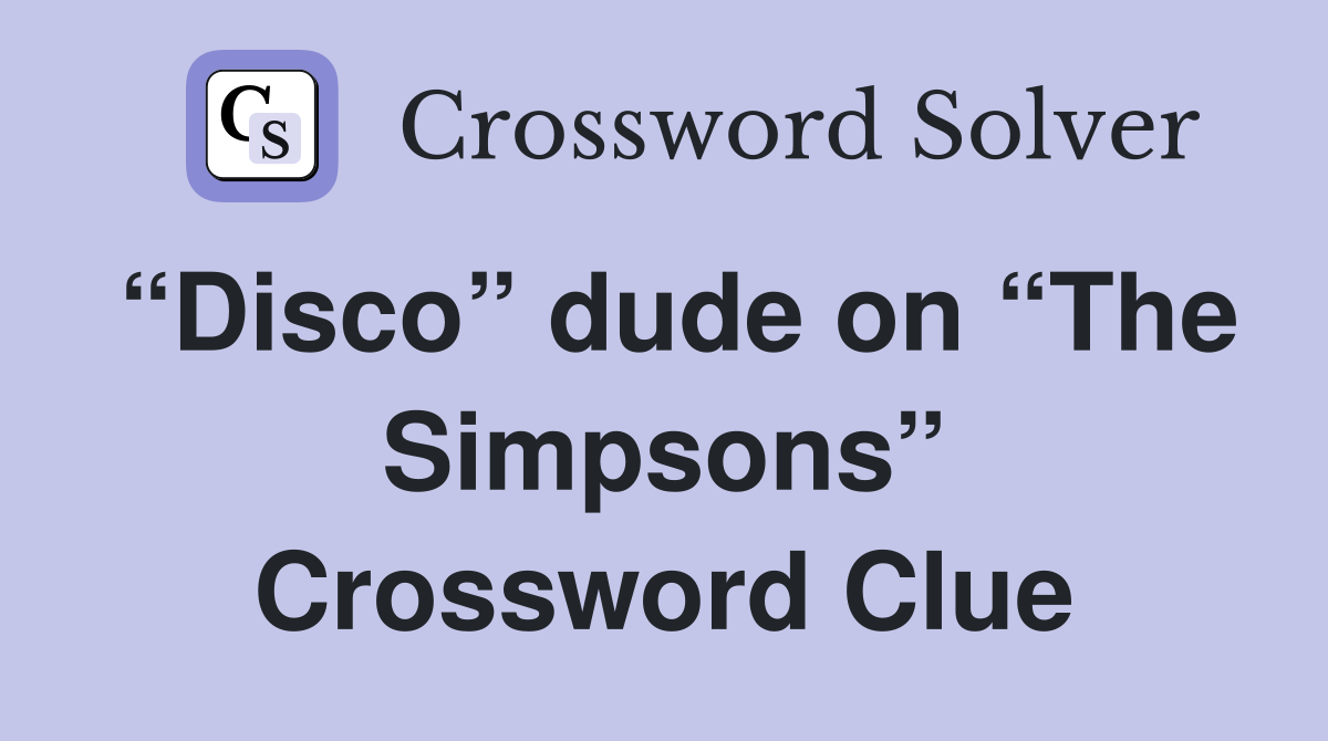 “Disco” dude on “The Simpsons” Crossword Clue