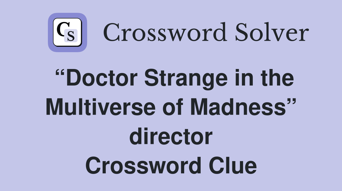 “Doctor Strange in the Multiverse of Madness” director Crossword Clue