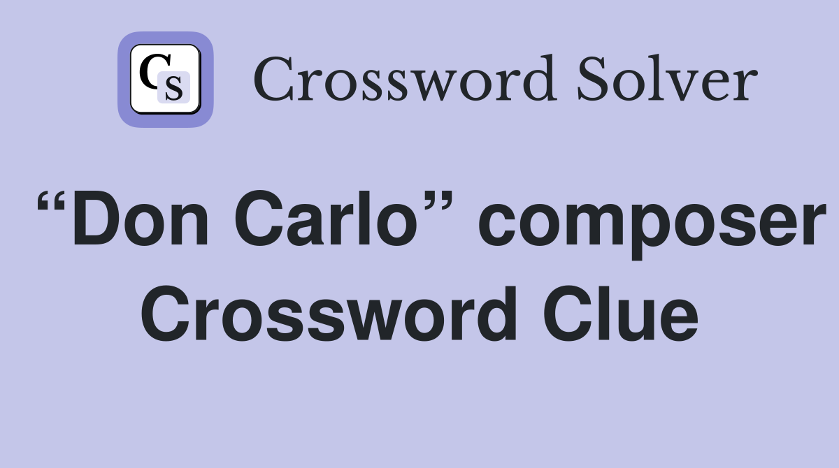 “Don Carlo” composer Crossword Clue