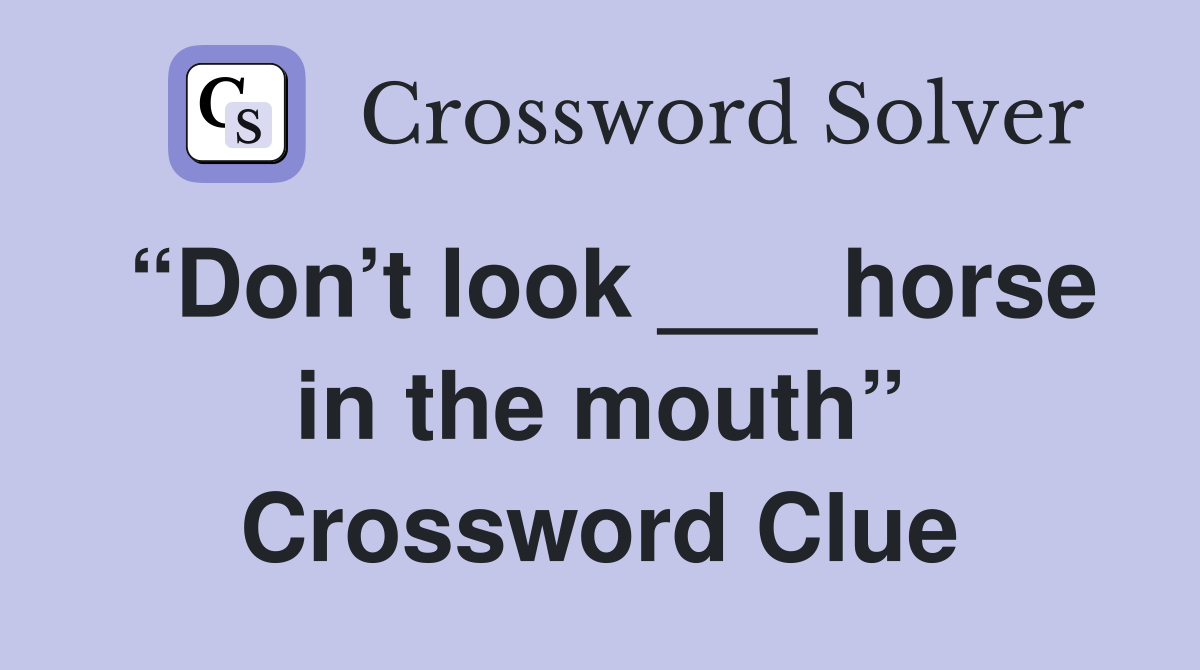 “Don’t look ___ horse in the mouth” Crossword Clue