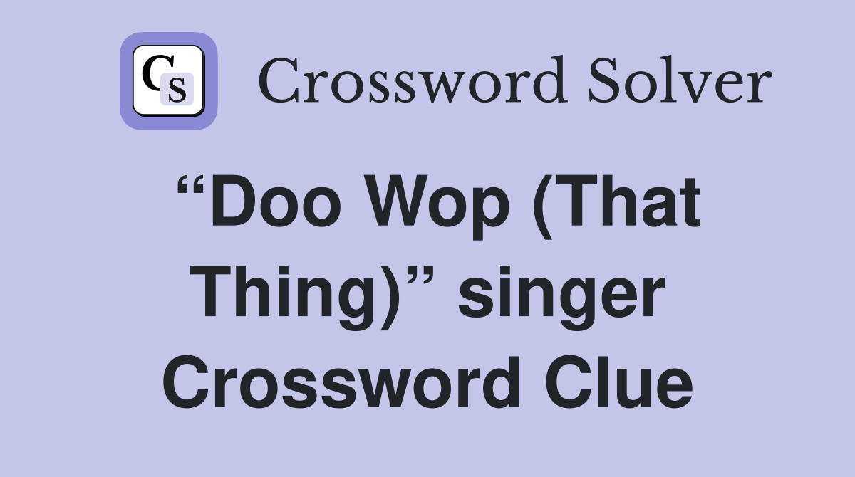 “Doo Wop (That Thing)” singer Crossword Clue