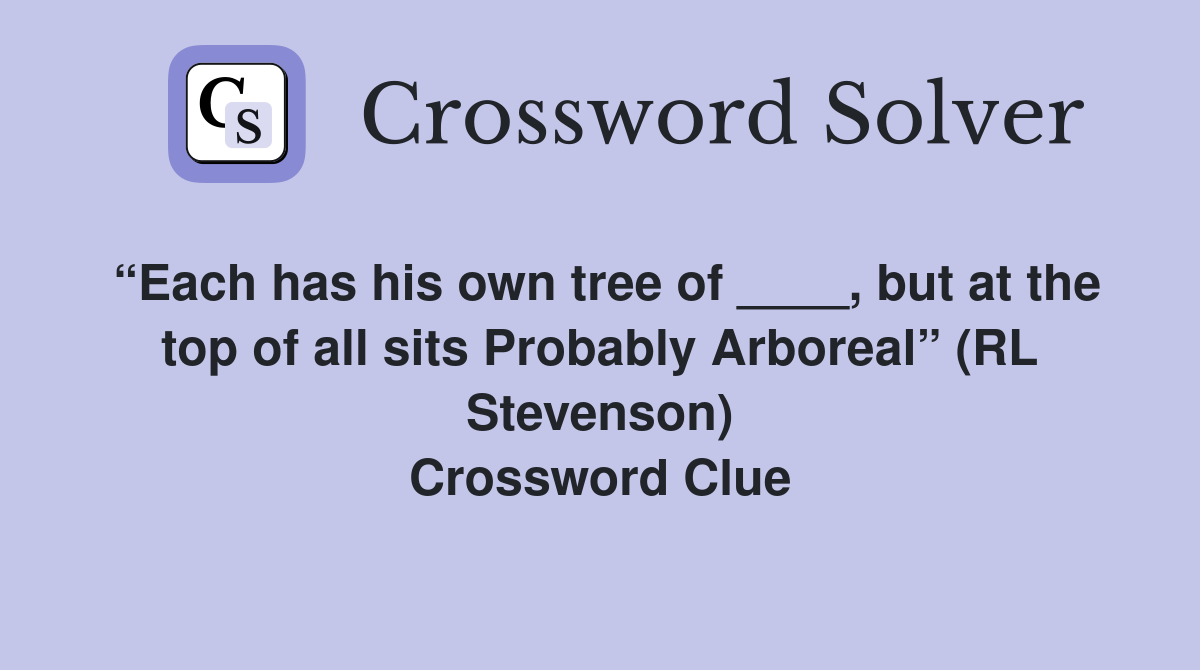 “Each has his own tree of ____, but at the top of all sits Probably Arboreal” (RL Stevenson) Crossword Clue