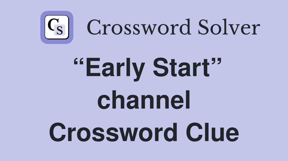 “Early Start” channel Crossword Clue