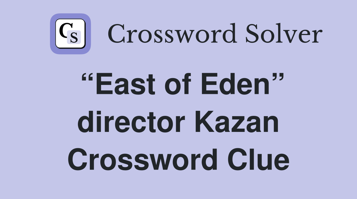 “East of Eden” director Kazan Crossword Clue