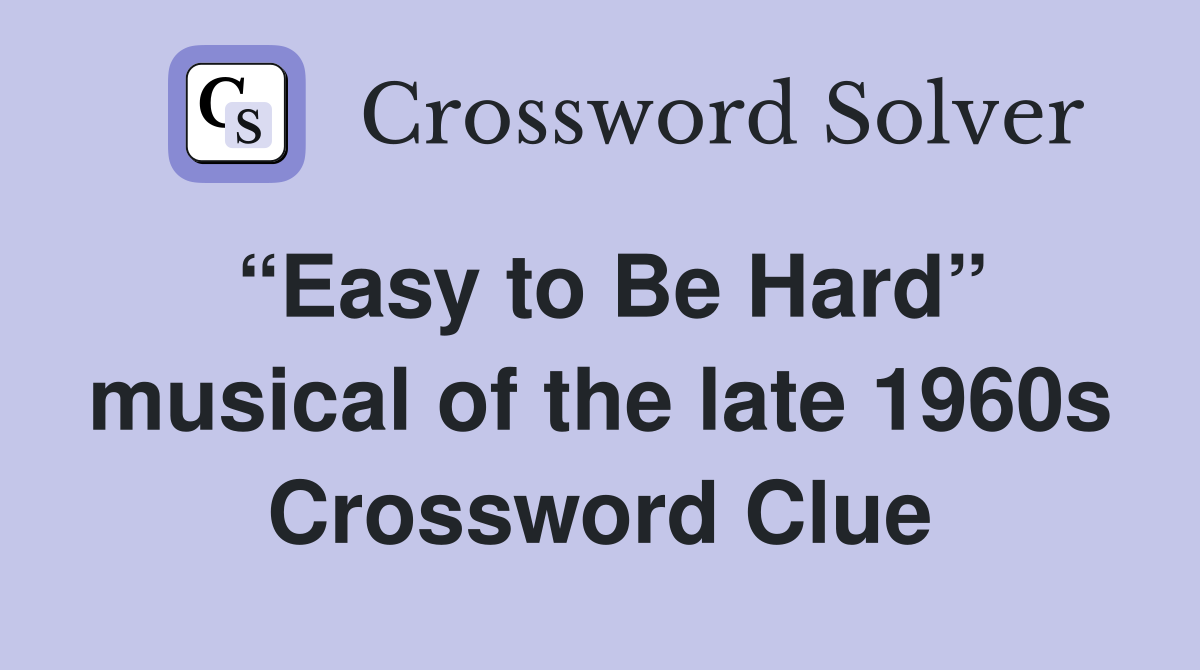 “Easy to Be Hard” musical of the late 1960s Crossword Clue