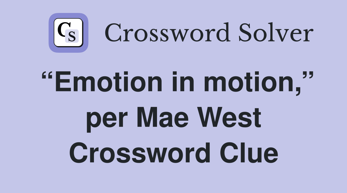 “Emotion in motion,” per Mae West Crossword Clue