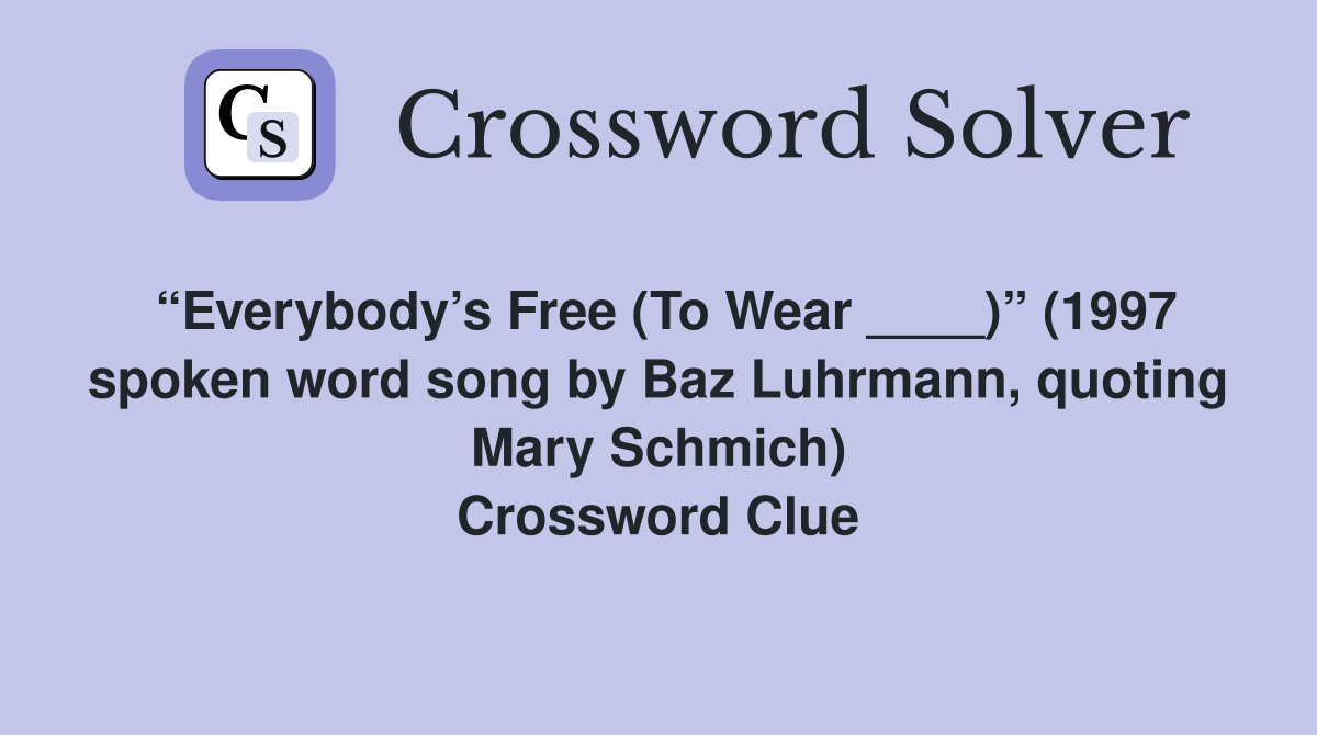 “Everybody’s Free (To Wear ____)” (1997 spoken word song by Baz Luhrmann, quoting Mary Schmich) Crossword Clue
