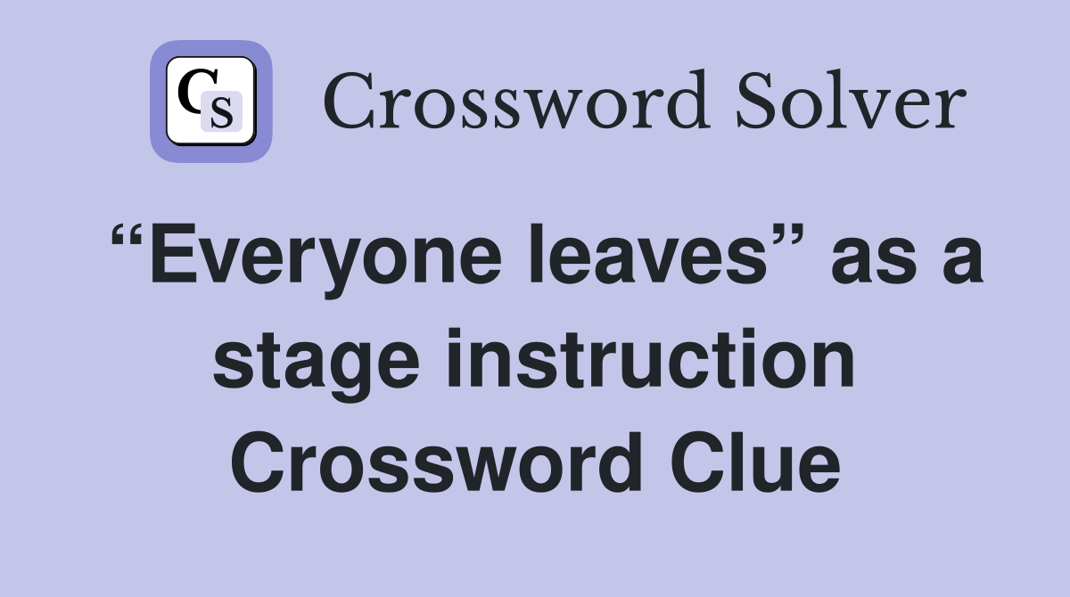 “Everyone leaves” as a stage instruction Crossword Clue