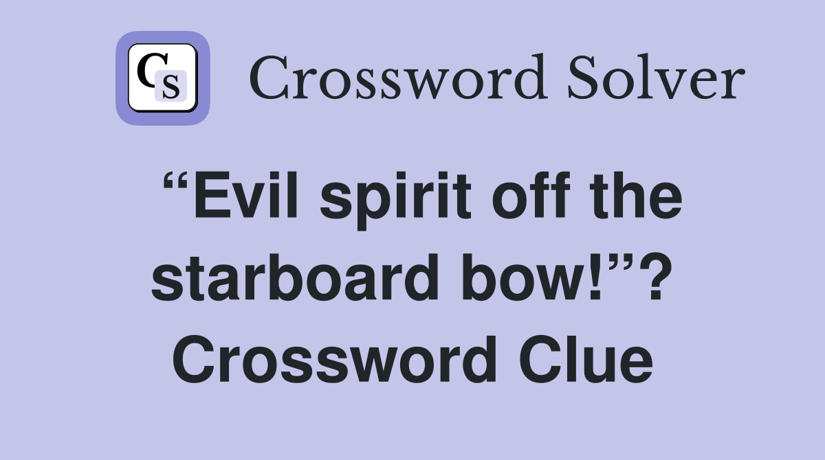 “Evil spirit off the starboard bow!”? Crossword Clue