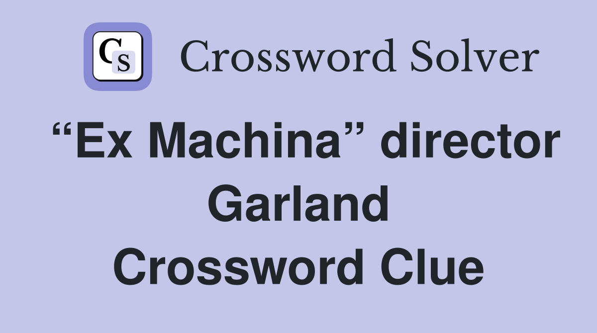 “Ex Machina” director Garland Crossword Clue