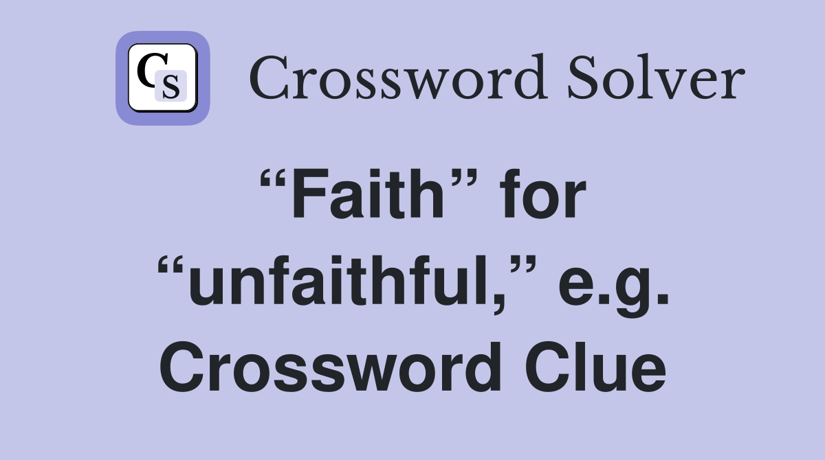 “Faith” for “unfaithful,” e.g. Crossword Clue